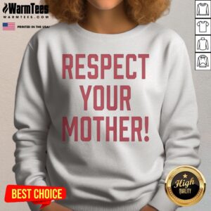 Nice Respect Your Mother Mom Mama Parent Love Family Appreciation Guidance sweatshirt in a cozy setting