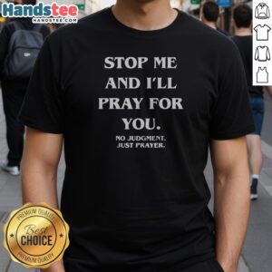 Awesome Stop Me And I'Ll Pray For You No Judgment Just Prayer Shirt, white short sleeve cotton tee with bold black text
