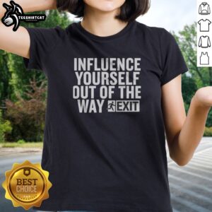 Pretty Influence Yourself Out Of The Way Exit Ladies shirt featuring a trendy and motivational design.