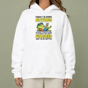 Top Frog Today I'M Doing Nothing Because I Started Doing It Yesterday And I Wasn'T Finis Hoodie