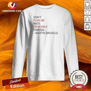 Hot Martin Brundle Don;T Push Me Mate Im Nearly Famous Quote Sweatshirt