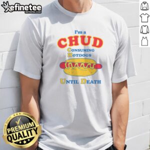 Top Im A Chud Consuming Hot Dogs Until Death