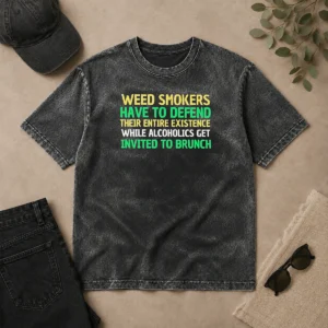 Pretty Weed Smokers Have To Defend Their Entire Existence While Alcoholics Get Invited To Brunch printed on a soft washed t shirt