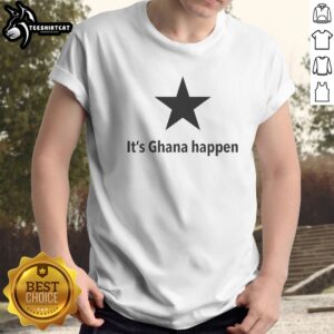 Good It'S Ghana Happen Black Star Ghana National Football Team Patriotic Quote Shirt displayed on a hanger.