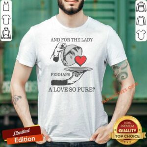 Official And For The Lady Perhaps A Love So Pure shirt optimized for display in product gallery