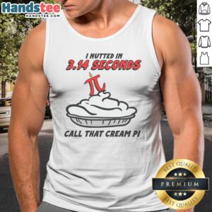 Original I Nutted In 3.14 Seconds, Call That Cream Pi Tank Top featuring a humorous graphic design.