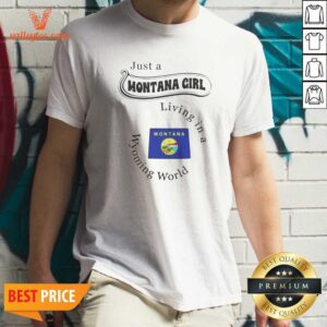 Original Just A Montana Girl Living In A Wyoming World Montana Flag shirt optimized on shirt optimized