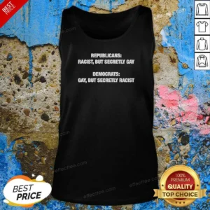 Pretty Republicans Racist But Secretly Gay Democrats Gay But Secretly Racist Tank Top