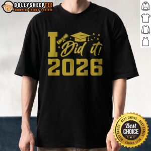Nice I Did It Graduate For Class Of 2026 Graduation Shirt displayed on a white background