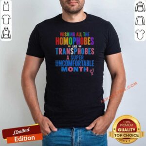 Nice Wishing All The Homophobes And Transphobes A Super Uncomfortable Month shirt optimized for online display