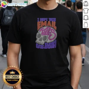 Top I Hope This Email Kill US Both Graphic Skull
