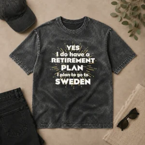 Pretty Yes I Do Have A Retirement Plan I Plan To Go To Sweden Washed T-Shirt