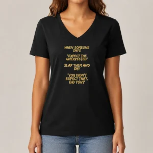 Good When Someone Says Expect The Unexpected Slap Them And Say You Didnt Expect That Did You V-Neck Shirt