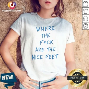 Official Where The Fck Are The Nice Feet Quote Sarcastic V-Neck Shirt