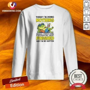 Awesome Frog Today I'M Doing Nothing Because I Started Doing It Yesterday And I Wasn'T Finis Sweatshirt