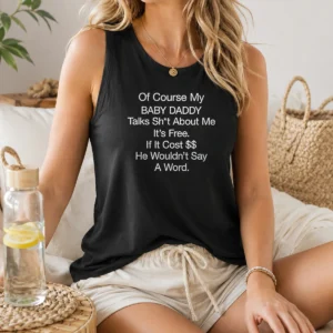 Pretty Of Course My Baby Daddy Talks Shit About Me Its Free If It Cost He Wouldnt Say A Word Tank Top