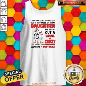 Top Gooses I May Seem Quiet And Reserved But If You Mess With My Daughter I'Ll Break Out A Tank Top