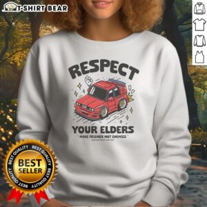 Top Hot Respect Your Elders Make Friends Not Enemies Badkids Enjoy Car Sweatshirt