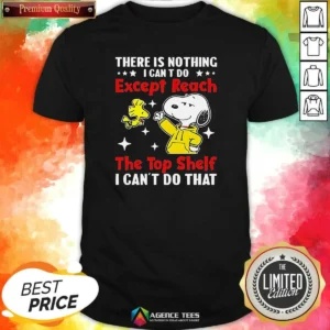 Good Snoopy There Is Nothing I Cant Do Except Reach The Top Shelf I Can'T Do That