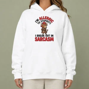 Pretty Im Allergic To Stupidity I Break Out In Sarcasm Hoodie
