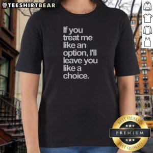Nice If You Treat Me Like An Option I Will Leave You Like A Choice Ladies Shirt in white, short sleeve casual top