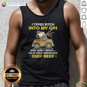 Funny Snoopy Peanuts I Typed B Tch Into My Gps And Guess What I Am In Your Driveway Tank Top in black color