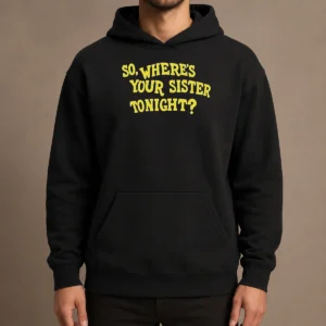 Premium So Where'S Your Sister Tonight Hoodie