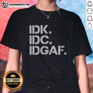Premium Real Housewives Of Atlanta IDK IDC IDGAF Ladies Shirt featuring a fun and bold design.