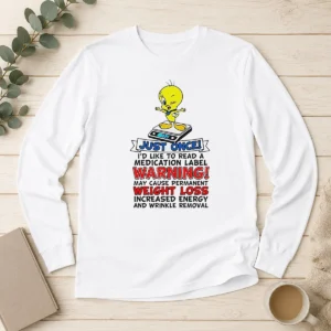 Original Tweety Bird Just Once I'D Like To Read A Medication Label Warning Long Sleeve Shirt