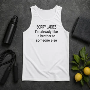 Good Sorry Ladies I Am Already Like A Brother To Someone Else Tank Top