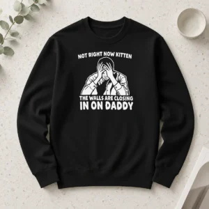 Awesome Not Right Now Kitten The Walls Are Closing In On Daddy Long Sleeve Shirt