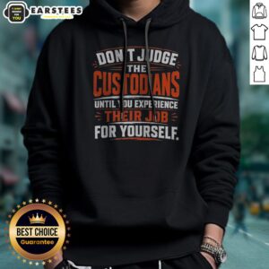 Nice Don'T Judge The Custodians Until You Experience Their Job For Yourself hoodie displayed on a hanger