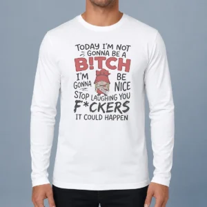 Official Today Im Not Gonna Be A Bitch Im Gonna Be Nice long sleeve shirt in white with bold black text