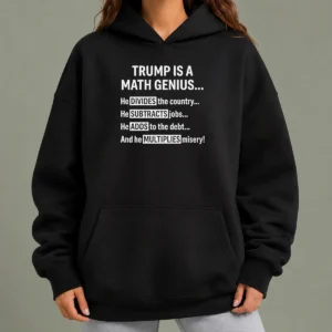 Hot Trump Is A Math Genius He Divides The Country He Subtracts Jobs Hoodie in black, front view with bold white text graphic