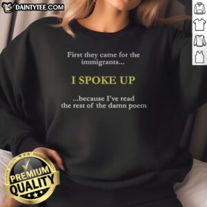 Hot First They Came For The Immigrants I Spoke Up Because I'Ve Read The Rest Of The Damn Poem Sweatshirt in a cozy setting