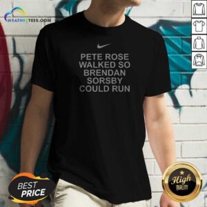 Awesome Pete Rose Walked So Brendan Sorsby Could Run Baseball Quote Bold Text V Neck Shirt in v neck style