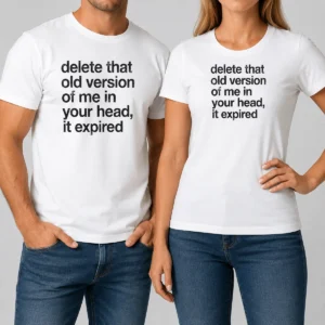 Original Delete That Old Version Of Me In Your Head It Expired