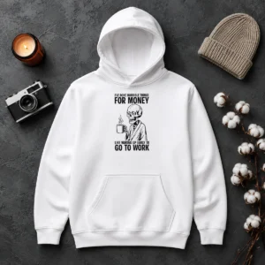 Funny Ive Done Horrible Things For Money Like Waking Up Early To Go To Work Hoodie