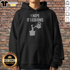 Funny I Hope It Regrows Hoodie