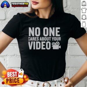 Nice No One Cares About Your Video Ladies shirt featuring a humorous graphic design