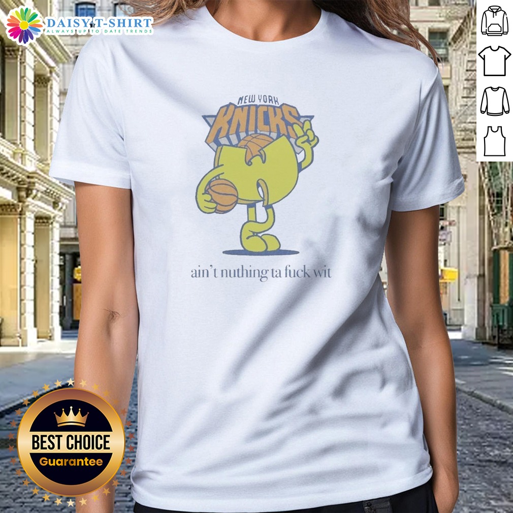 Funny Ain'T Nuthin Ta Fuck Wit New York Knicks Basketball Logo Ladies Shirt Funny Ain'T Nuthin Ta Fuck Wit New York Knicks Basketball Logo Ladies Shirt