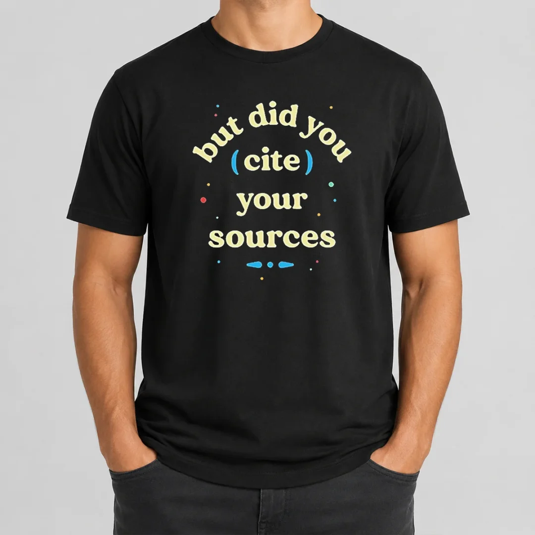 Funny But Did You Cite Your Sources t shirt Funny But Did You Cite Your Sources