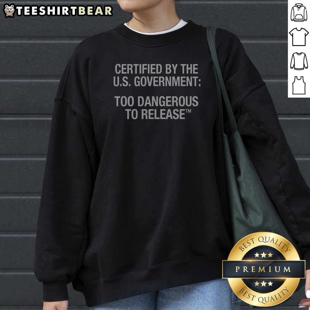 funny-certified-by-the-u-s-government-too-dangerous-to-release-sweatshirt Funny Certified By The U.S. Government Too Dangerous To Release Sweatshirt in dark gray, long sleeve crewneck pullover