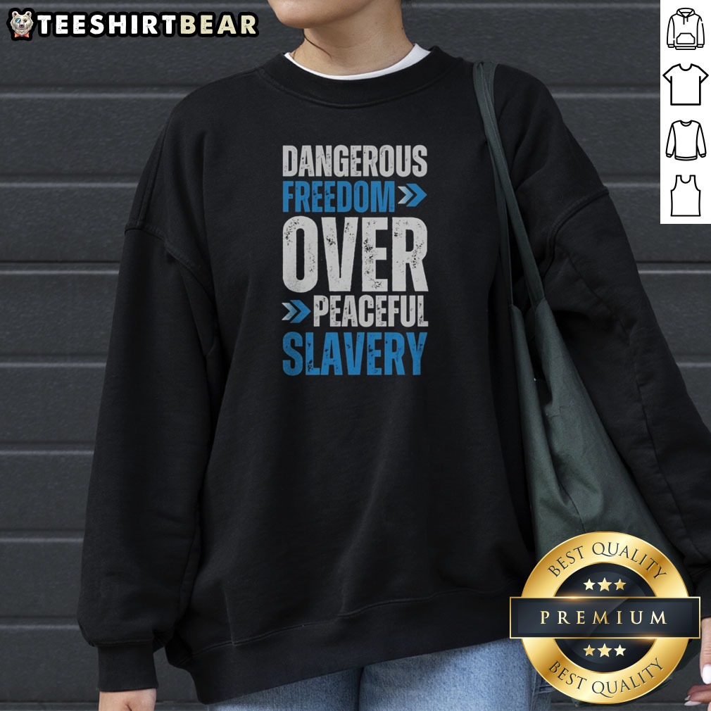 funny-dangerous-freedom-over-peaceful-slavery-quote-typography-inspirational-quote-sweatshirt Funny Dangerous Freedom Over Peaceful Slavery Quote Typography Inspirational Quote Sweatshirt featuring bold text design.