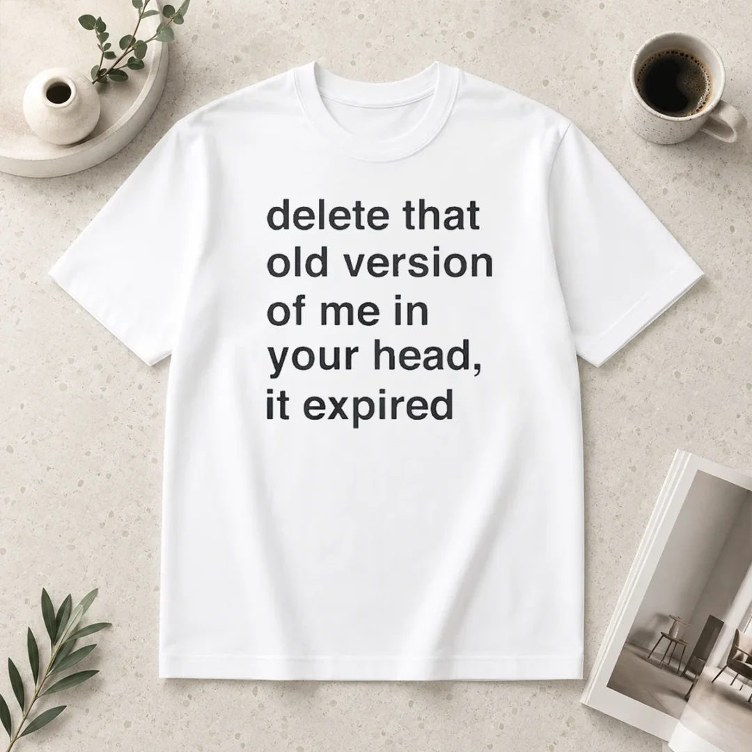 funny-delete-that-old-version-of-me-in-your-head-it-expired-t-shirt Funny Delete That Old Version Of Me In Your Head It Expired