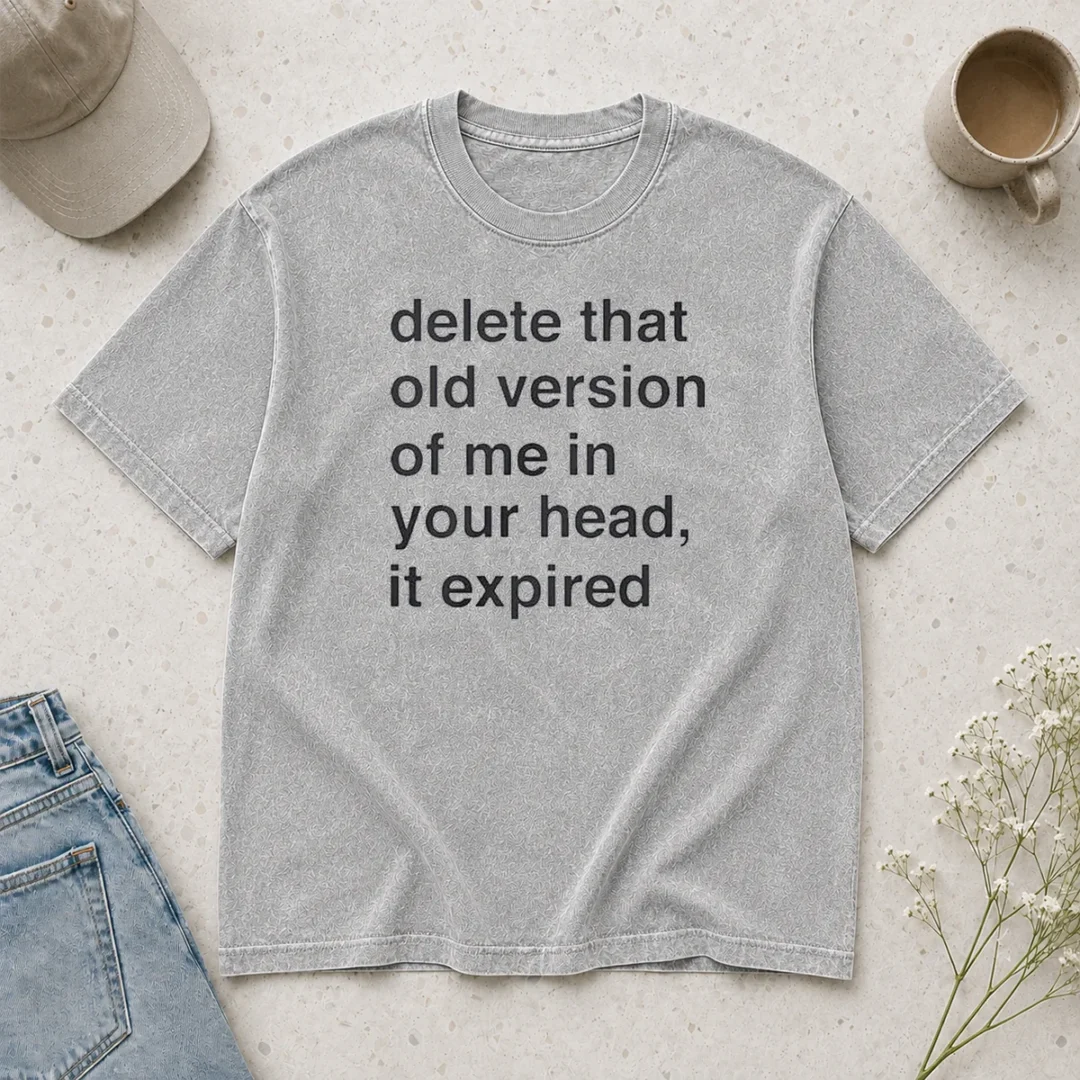 funny-delete-that-old-version-of-me-in-your-head-it-expired-washed-t-shirt Funny Delete That Old Version Of Me In Your Head It Expired Washed T-Shirt