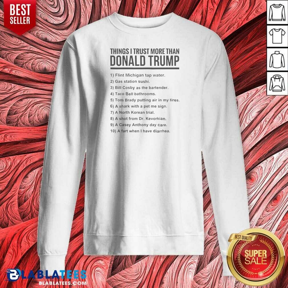 funny-donald-trump-things-i-trust-more-than-donald-trump-list-sweatshirt-sweatshirt-optimized Funny Donald Trump Things I Trust More Than Donald Trump List Sweatshirt