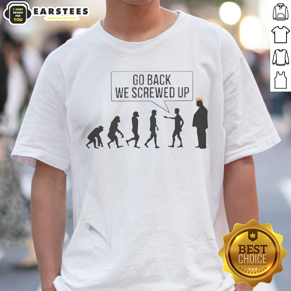 funny-go-back-we-screwed-up-shirt Funny Go Back We Screwed Up shirt displayed on a neutral background, showcasing its playful design.