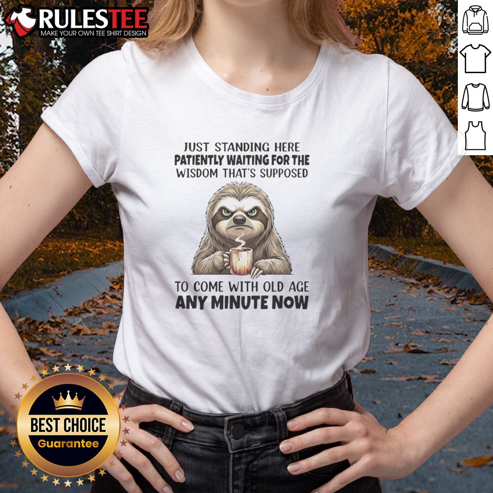 funny-grumpy-sloth-just-standing-here-patiently-waiting-for-the-wisdom-that-is-ladies-shirt Funny Grumpy Sloth Just Standing Here Patiently Waiting For The Wisdom That Is Ladies Shirt in a casual setting