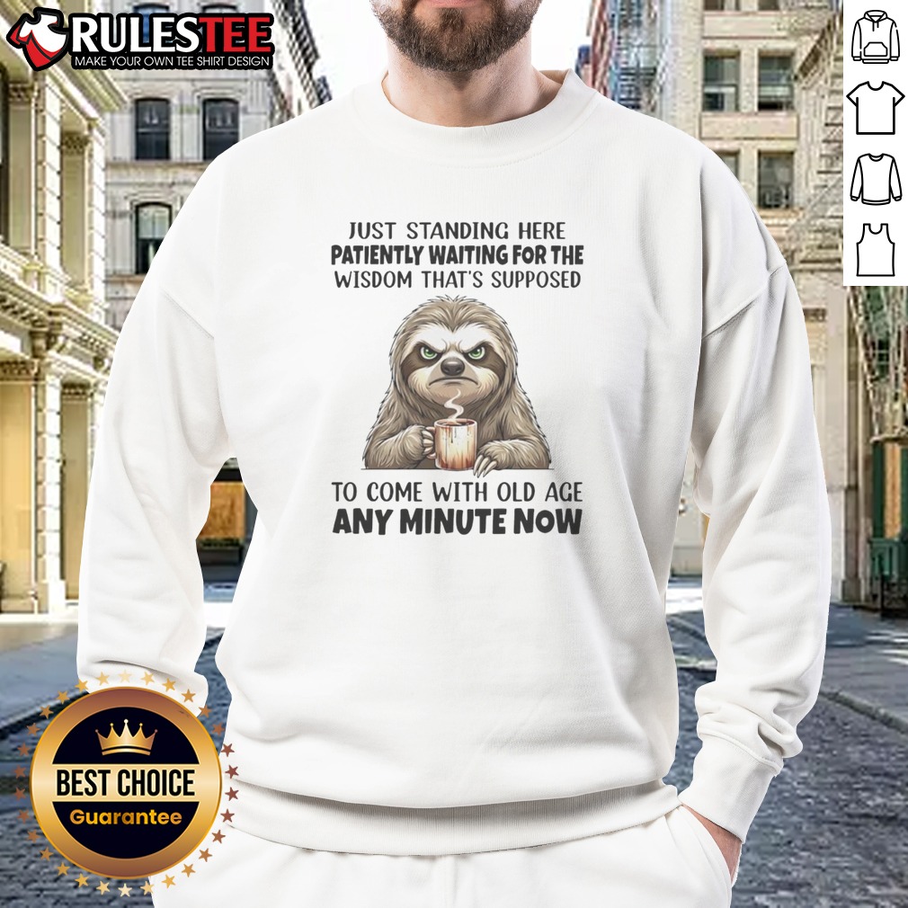 funny-grumpy-sloth-just-standing-here-patiently-waiting-for-the-wisdom-that-is-sweatshirt Funny Grumpy Sloth Just Standing Here Patiently Waiting For The Wisdom That Is Sweatshirt on a wooden background
